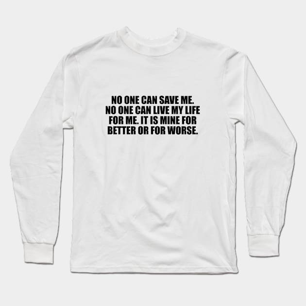 No one can save me. No one can live my life for me. It is mine for better or for worse Long Sleeve T-Shirt by It'sMyTime